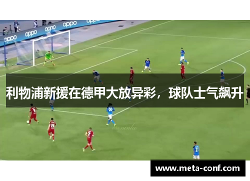 利物浦新援在德甲大放异彩，球队士气飙升