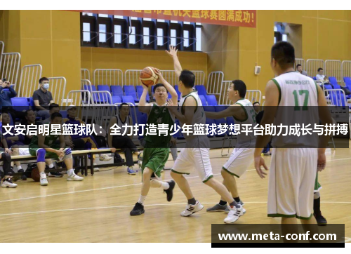 文安启明星篮球队:全力打造青少年篮球梦想平台助力成长与拼搏 文安启明星篮球队:全力打造青少年篮球梦想平台助力成长与拼搏
