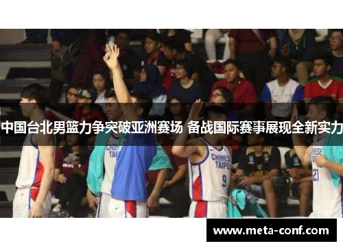中国台北男篮力争突破亚洲赛场 备战国际赛事展现全新实力 中国台北男篮力争突破亚洲赛场 备战国际赛事展现全新实力